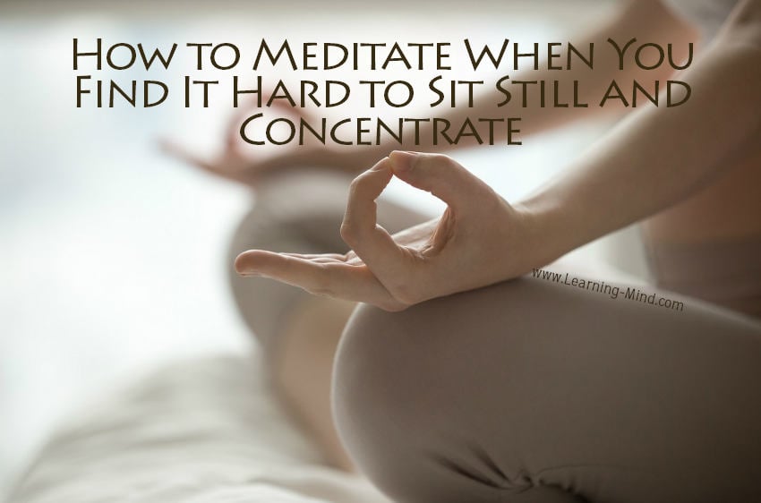 How to Meditate When You Find It Hard to Sit Still and Concentrate ...